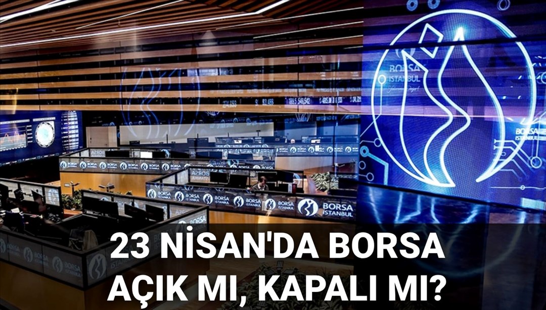 23 Nisan’da borsa açık mı, kapalı mı? 23 Nisan 2025 Borsa İstanbul çalışma takvimi